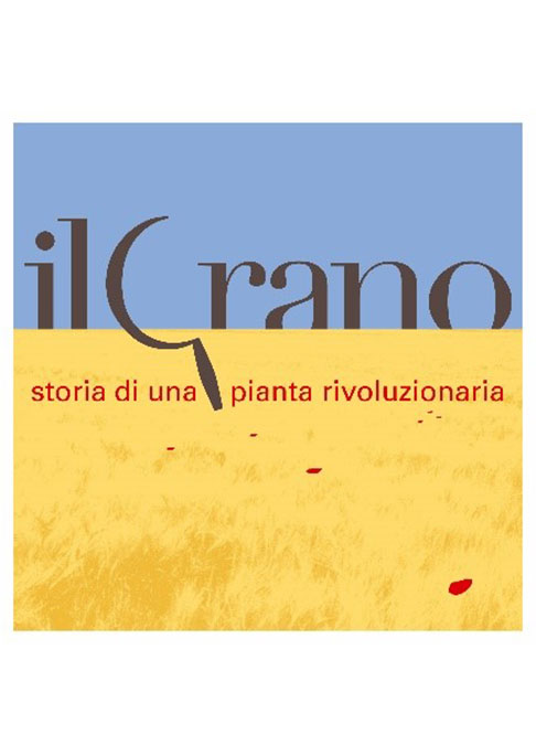 Il Grano. Storia di una pianta rivoluzionaria.